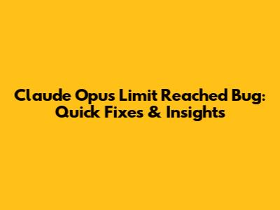 Claude Opus Limit Reached Bug: Quick Fixes & Insights