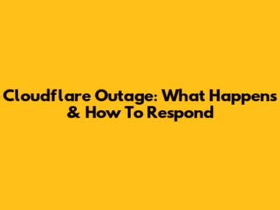 Cloudflare Outage: What Happens & How To Respond