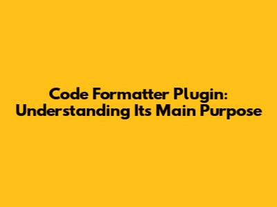 Code Formatter Plugin: Understanding Its Main Purpose