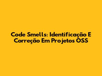 Code Smells: Identificação E Correção Em Projetos OSS