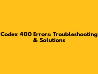 Codex 400 Errors: Troubleshooting & Solutions