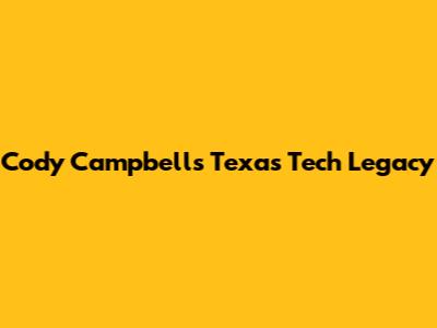 Cody Campbell's Texas Tech Legacy