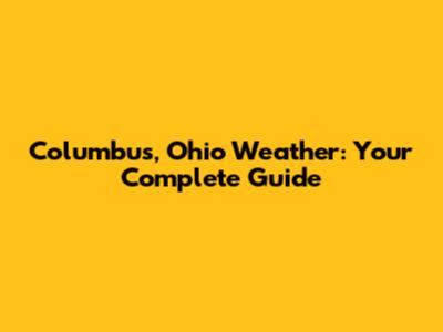 Columbus, Ohio Weather: Your Complete Guide