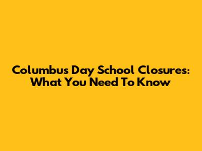 Columbus Day School Closures: What You Need To Know