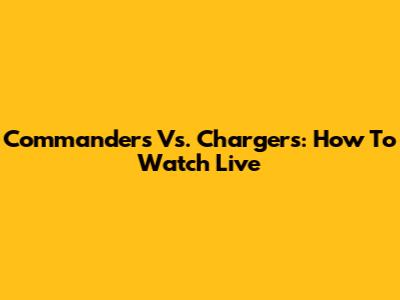 Commanders Vs. Chargers: How To Watch Live