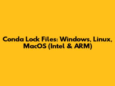 Conda Lock Files: Windows, Linux, MacOS (Intel & ARM)