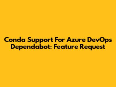 Conda Support For Azure DevOps Dependabot: Feature Request