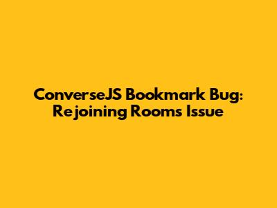 ConverseJS Bookmark Bug: Rejoining Rooms Issue