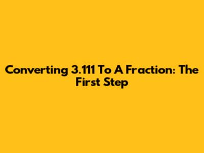 Converting 3.111 To A Fraction: The First Step