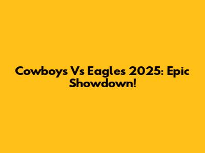 Cowboys Vs Eagles 2025: Epic Showdown!