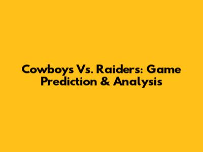 Cowboys Vs. Raiders: Game Prediction & Analysis