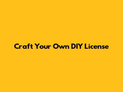 Craft Your Own DIY License