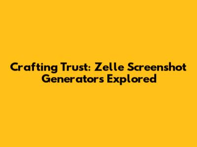 Crafting Trust: Zelle Screenshot Generators Explored
