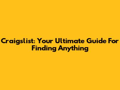 Craigslist: Your Ultimate Guide For Finding Anything