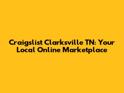Craigslist Clarksville TN: Your Local Online Marketplace