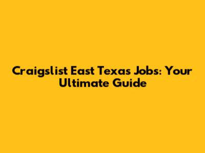Craigslist East Texas Jobs: Your Ultimate Guide