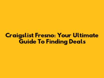 Craigslist Fresno: Your Ultimate Guide To Finding Deals