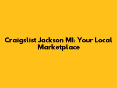Craigslist Jackson MI: Your Local Marketplace
