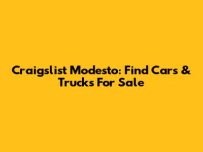 Craigslist Modesto: Find Cars & Trucks For Sale