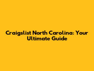 Craigslist North Carolina: Your Ultimate Guide