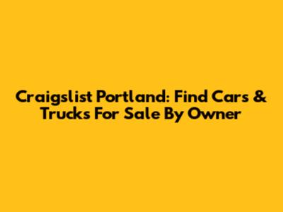 Craigslist Portland: Find Cars & Trucks For Sale By Owner