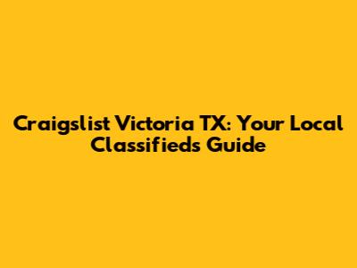 Craigslist Victoria TX: Your Local Classifieds Guide