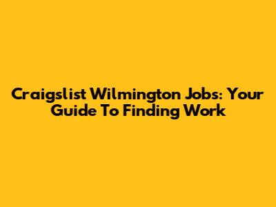 Craigslist Wilmington Jobs: Your Guide To Finding Work