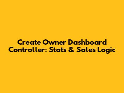 Create Owner Dashboard Controller: Stats & Sales Logic