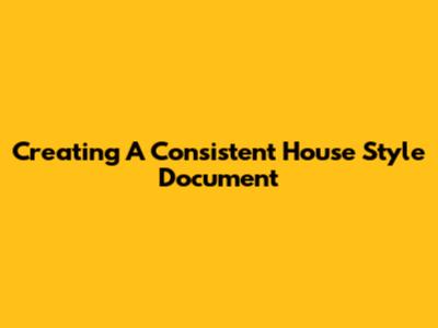 Creating A Consistent House Style Document