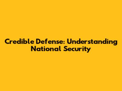 Credible Defense: Understanding National Security