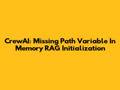CrewAI: Missing Path Variable In Memory RAG Initialization