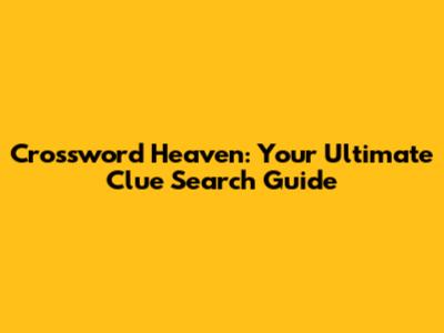 Crossword Heaven: Your Ultimate Clue Search Guide