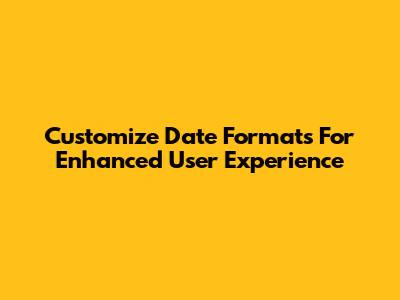 Customize Date Formats For Enhanced User Experience