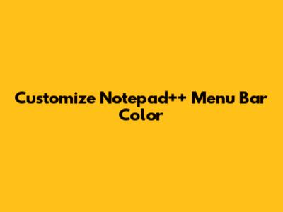 Customize Notepad++ Menu Bar Color