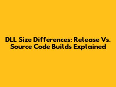 DLL Size Differences: Release Vs. Source Code Builds Explained