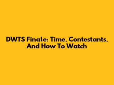 DWTS Finale: Time, Contestants, And How To Watch
