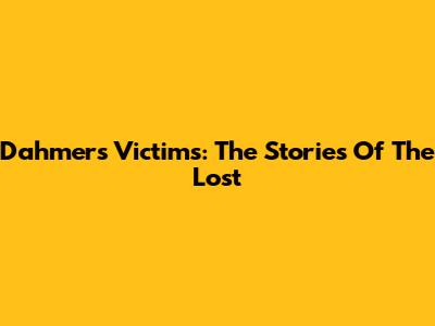 Dahmer's Victims: The Stories Of The Lost