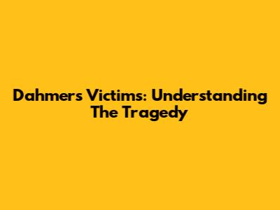 Dahmer's Victims: Understanding The Tragedy