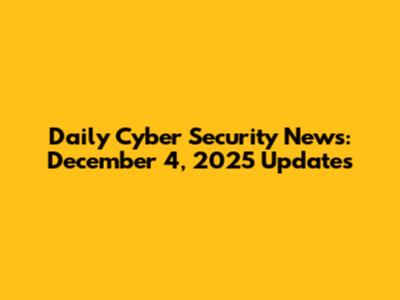 Daily Cyber Security News: December 4, 2025 Updates