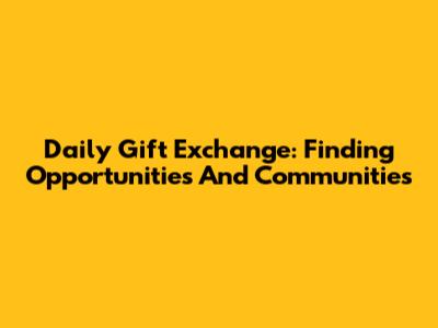 Daily Gift Exchange: Finding Opportunities And Communities