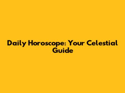 Daily Horoscope: Your Celestial Guide