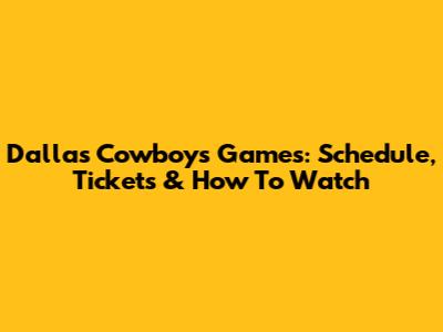Dallas Cowboys Games: Schedule, Tickets & How To Watch