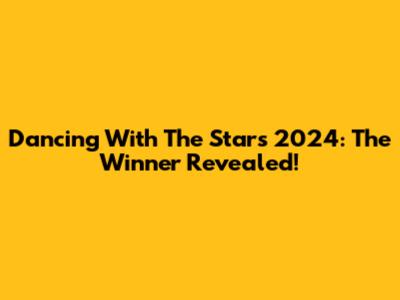 Dancing With The Stars 2024: The Winner Revealed!
