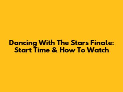 Dancing With The Stars Finale: Start Time & How To Watch
