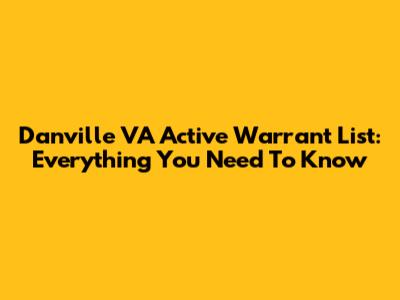 Danville VA Active Warrant List: Everything You Need To Know