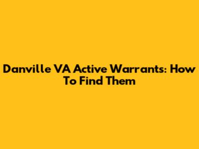 Danville VA Active Warrants: How To Find Them