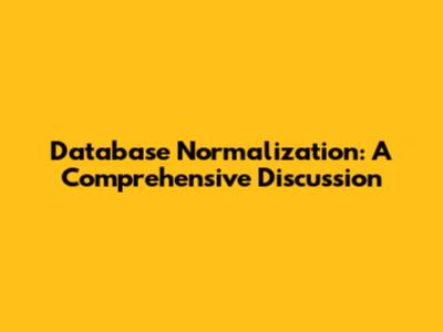 Database Normalization: A Comprehensive Discussion