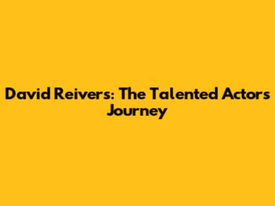 David Reivers: The Talented Actor's Journey