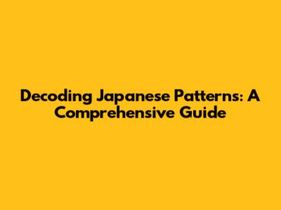 Decoding Japanese Patterns: A Comprehensive Guide