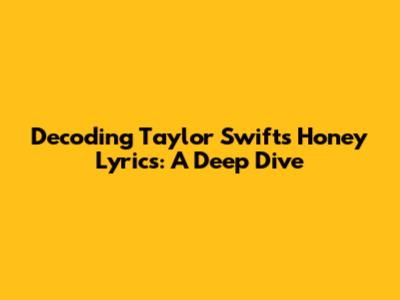 Decoding Taylor Swift's 'Honey' Lyrics: A Deep Dive